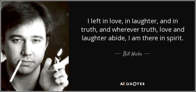 quote-i-left-in-love-in-laughter-and-in-truth-and-wherever-truth-love-and-laughter-abide-i-bill-hicks-13-17-63