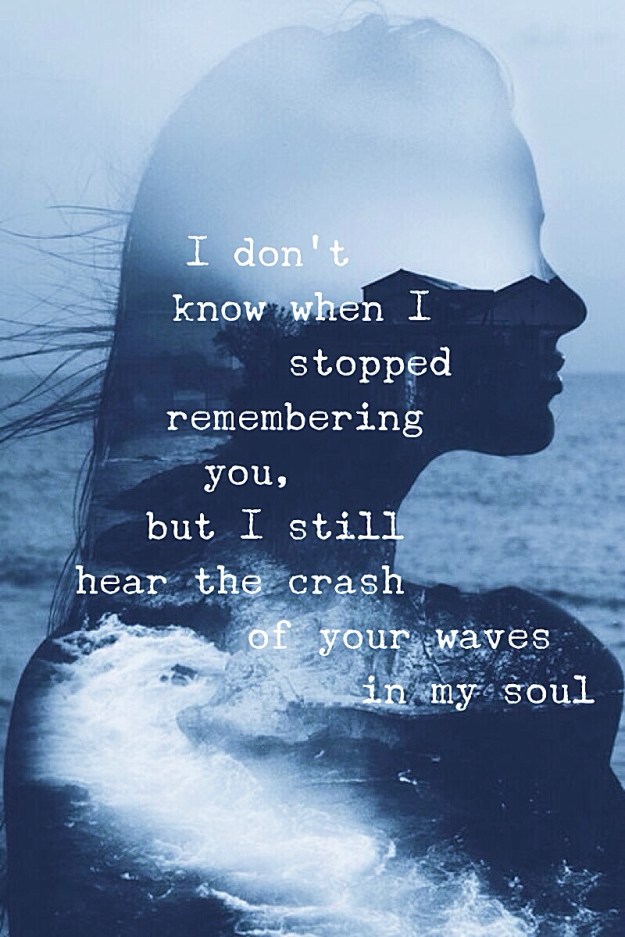 i-don-sharp39-t-know-when-i-stopped-remembering-you-but-i-still-hear-the-crash-of-your-waves-in-my-soul..jpg