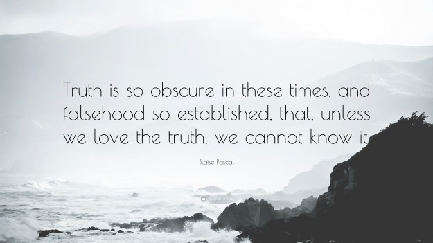 210749-Blaise-Pascal-Quote-Truth-is-so-obscure-in-these-times-and