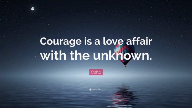1699621-Osho-Quote-Courage-is-a-love-affair-with-the-unknown