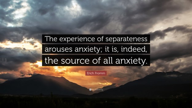 217192-Erich-Fromm-Quote-The-experience-of-separateness-arouses-anxiety