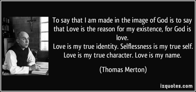 quote-to-say-that-i-am-made-in-the-image-of-god-is-to-say-that-love-is-the-reason-for-my-existence-for-thomas-merton-252806