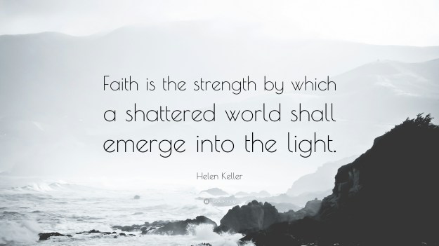 34785-Helen-Keller-Quote-Faith-is-the-strength-by-which-a-shattered