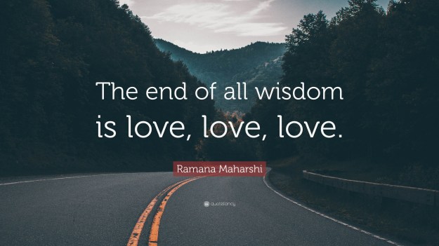 4742063-Ramana-Maharshi-Quote-The-end-of-all-wisdom-is-love-love-love