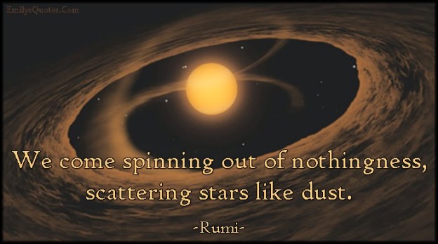 EmilysQuotes.Com+-+spinning,+nothingness,+scattering,+stars,+dust,+amazing,+great,+inspirational,+wisdom,+Rumi