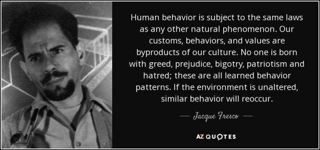 quote-human-behavior-is-subject-to-the-same-laws-as-any-other-natural-phenomenon-our-customs-jacque-fresco-72-85-13