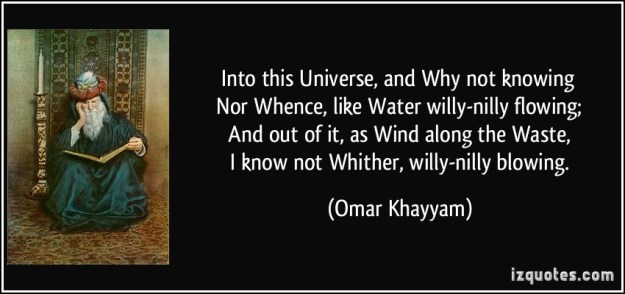 quote-into-this-universe-and-why-not-knowing-nor-whence-like-water-willy-nilly-flowing-and-out-of-omar-khayyam-243745