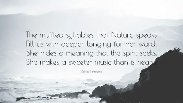 284368-George-Santayana-Quote-The-muffled-syllables-that-Nature-speaks.jpg