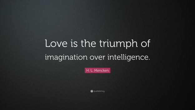 5729827-H-L-Mencken-Quote-Love-is-the-triumph-of-imagination-over
