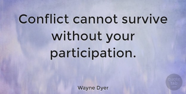 conflict-cannot-survive-without-your-participation-b5ab0f19caf8a95de8f733b4a8c1bb80