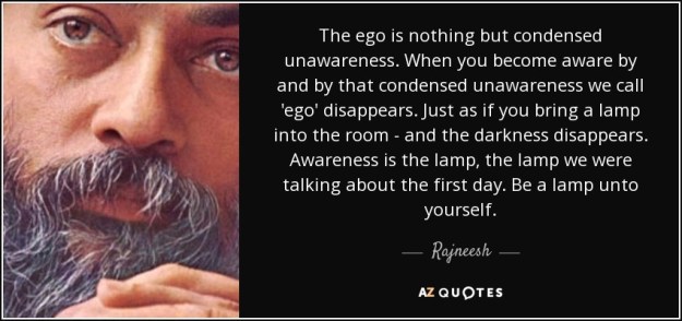 quote-the-ego-is-nothing-but-condensed-unawareness-when-you-become-aware-by-and-by-that-condensed-rajneesh-57-89-74