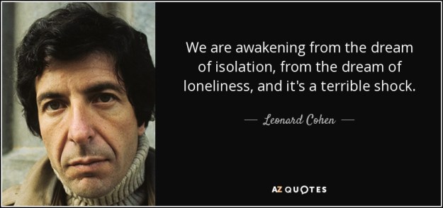 quote-we-are-awakening-from-the-dream-of-isolation-from-the-dream-of-loneliness-and-it-s-a-leonard-cohen-154-73-31