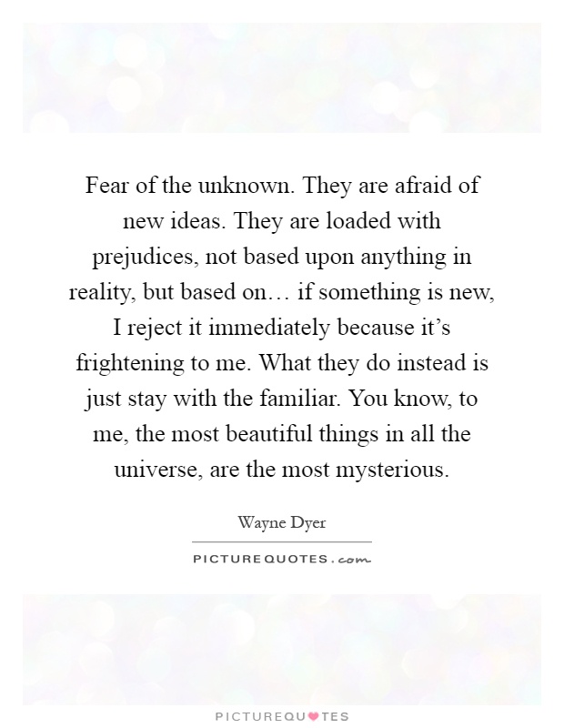 fear-of-the-unknown-they-are-afraid-of-new-ideas-they-are-loaded-with-prejudices-not-based-upon-quote-1