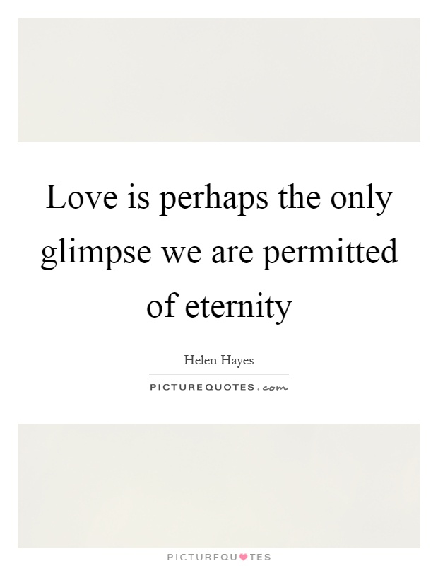 love-is-perhaps-the-only-glimpse-we-are-permitted-of-eternity-quote-1