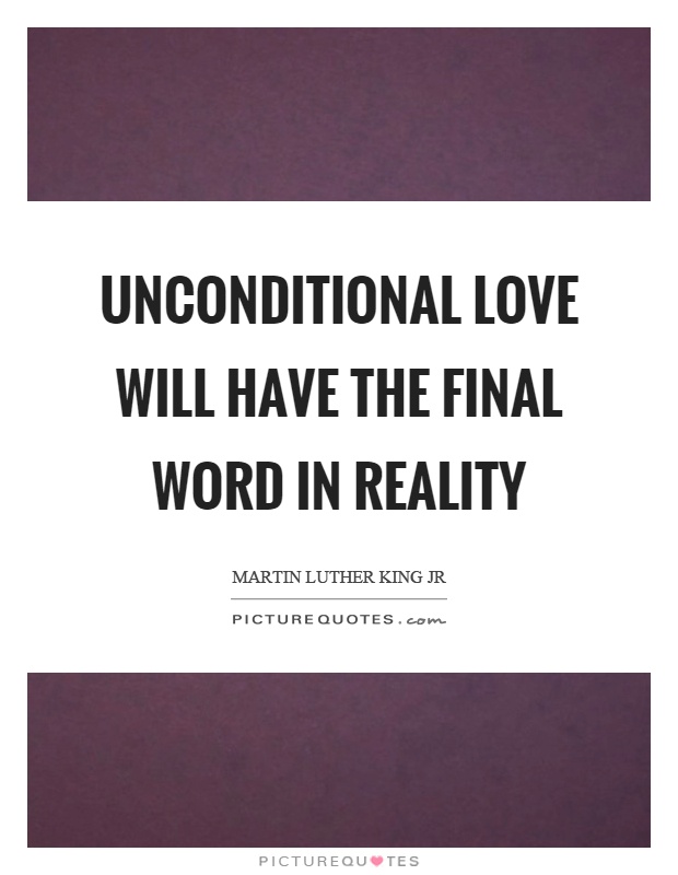 unconditional-love-will-have-the-final-word-in-reality-quote-1