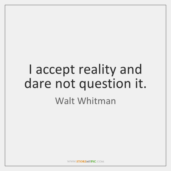 walt-whitman-i-accept-reality-and-dare-not-question-quote-on-storemypic-ba7d1.png