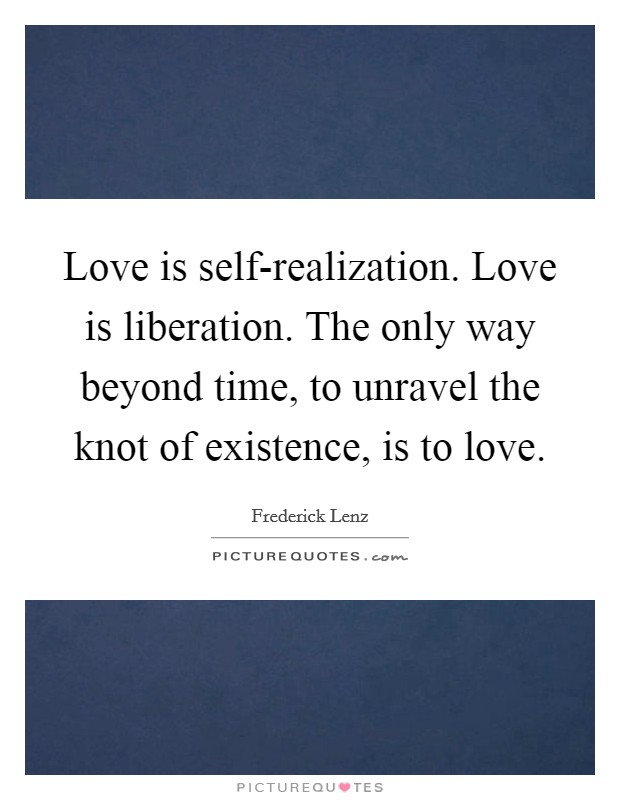 love-is-self-realization-love-is-liberation-the-only-way-beyond-time-to-unravel-the-knot-of-quote-1
