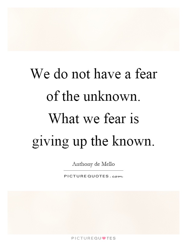 we-do-not-have-a-fear-of-the-unknown-what-we-fear-is-giving-up-the-known-quote-1.jpg