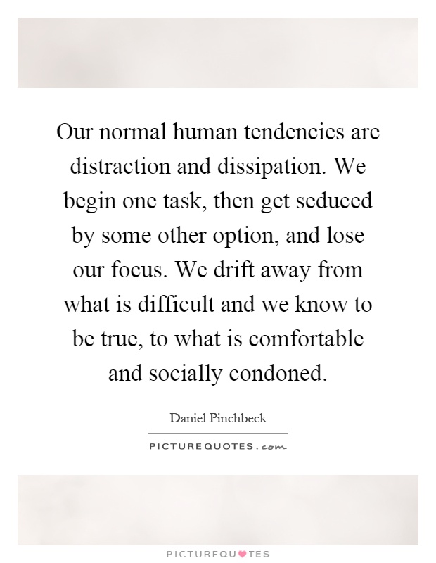 our-normal-human-tendencies-are-distraction-and-dissipation-we-begin-one-task-then-get-seduced-by-quote-1.jpg
