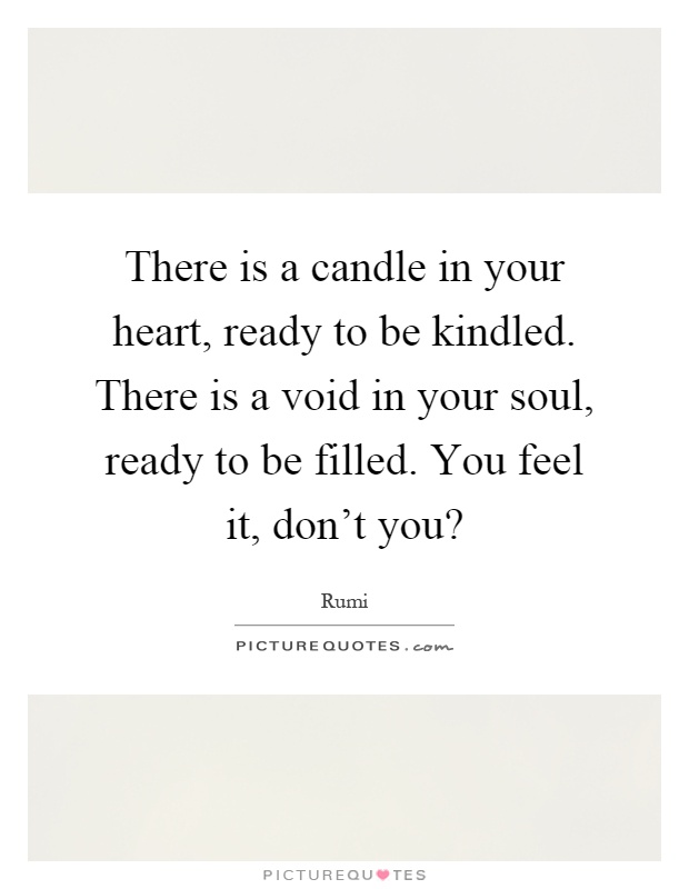 there-is-a-candle-in-your-heart-ready-to-be-kindled-there-is-a-void-in-your-soul-ready-to-be-filled-quote-1