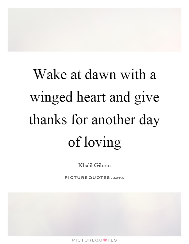 wake-at-dawn-with-a-winged-heart-and-give-thanks-for-another-day-of-loving-quote-1
