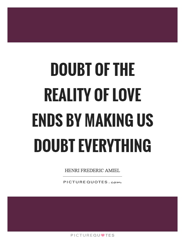 doubt-of-the-reality-of-love-ends-by-making-us-doubt-everything-quote-1.jpg