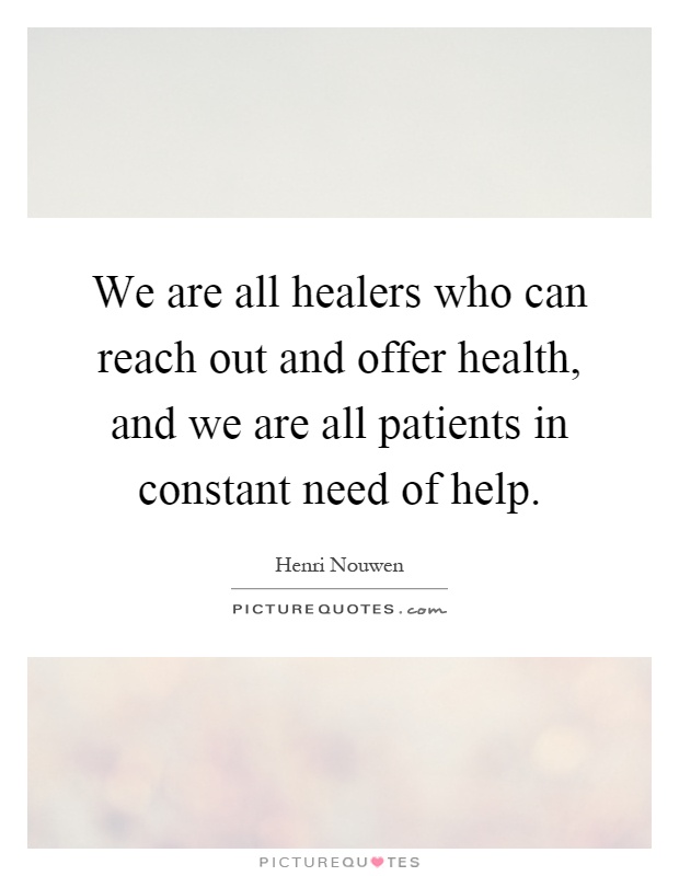 we-are-all-healers-who-can-reach-out-and-offer-health-and-we-are-all-patients-in-constant-need-of-quote-1