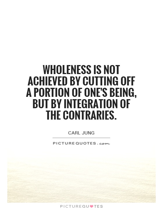 wholeness-is-not-achieved-by-cutting-off-a-portion-of-ones-being-but-by-integration-of-the-quote-1