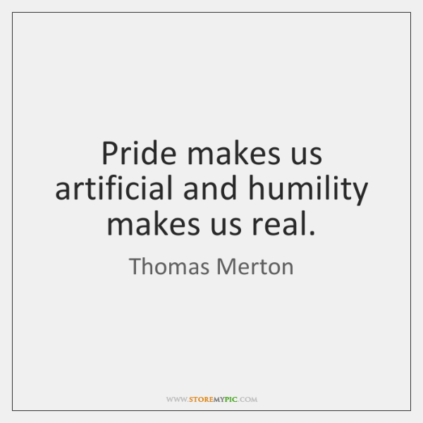 thomas-merton-pride-makes-us-artificial-and-humility-makes-quote-on-storemypic-ff86b
