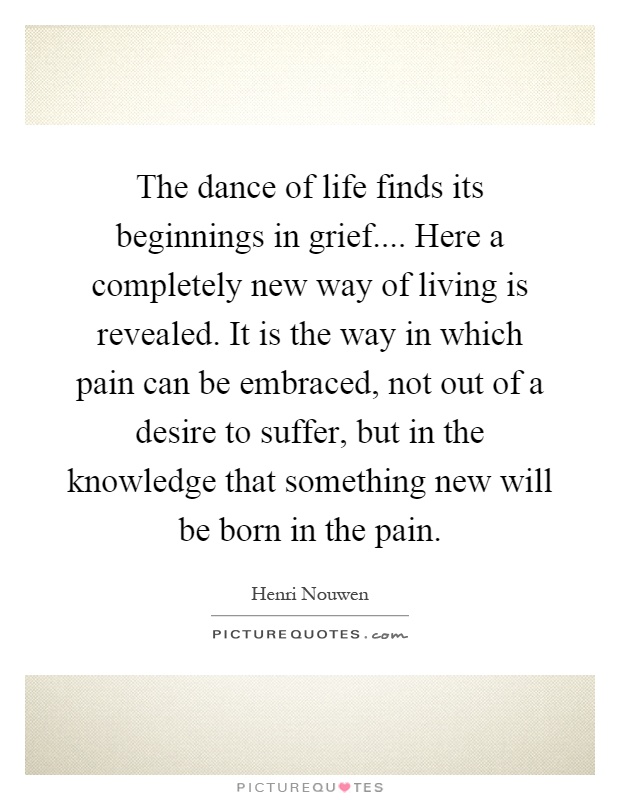 the-dance-of-life-finds-its-beginnings-in-grief-here-a-completely-new-way-of-living-is-revealed-it-quote-1