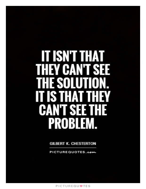 it-isnt-that-they-cant-see-the-solution-it-is-that-they-cant-see-the-problem-quote-1