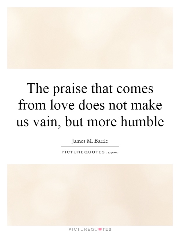 the-praise-that-comes-from-love-does-not-make-us-vain-but-more-humble-quote-1.jpg