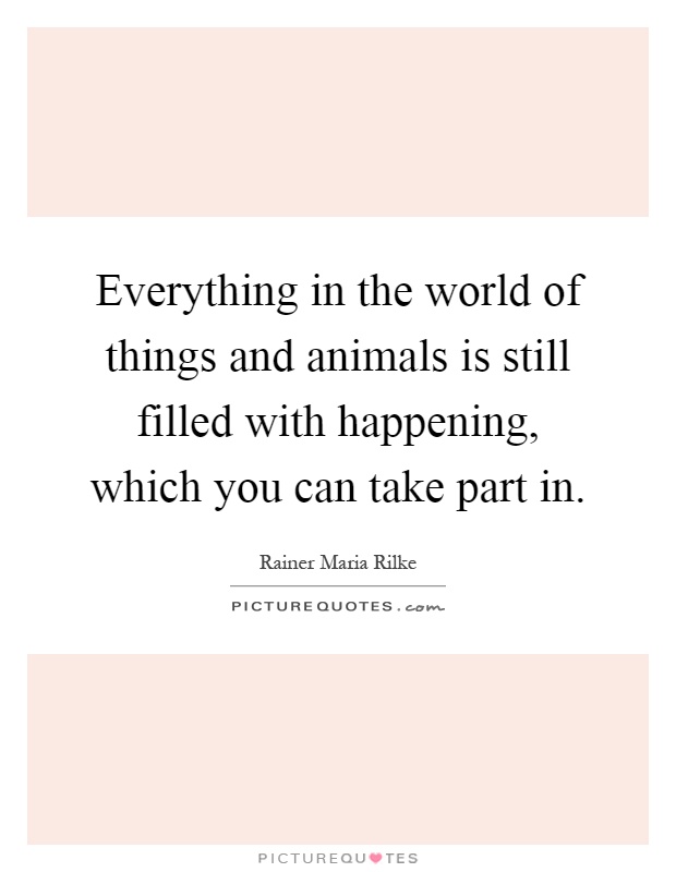 everything-in-the-world-of-things-and-animals-is-still-filled-with-happening-which-you-can-take-quote-1