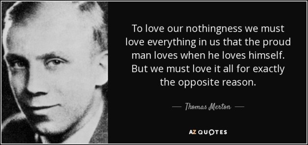 quote-to-love-our-nothingness-we-must-love-everything-in-us-that-the-proud-man-loves-when-thomas-merton-146-71-78.jpg