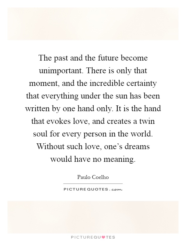 the-past-and-the-future-become-unimportant-there-is-only-that-moment-and-the-incredible-certainty-quote-1