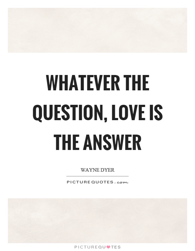 whatever-the-question-love-is-the-answer-quote-1.jpg